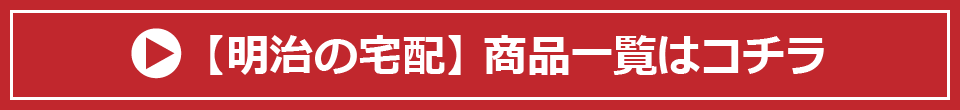 明治の宅配　商品一覧はコチラ